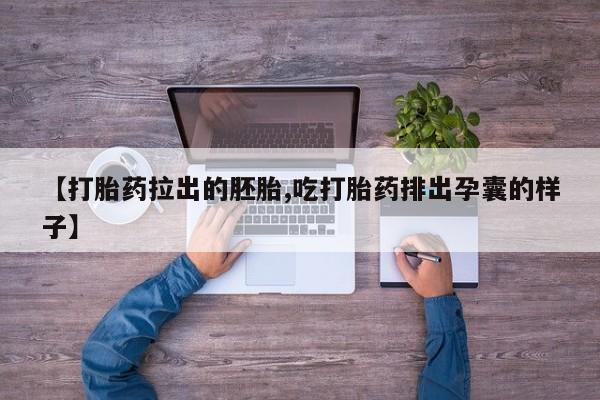 意外怀孕怎么办?打胎药购买微信【打胎药拉出的胚胎,吃打胎药排出孕囊的样子】