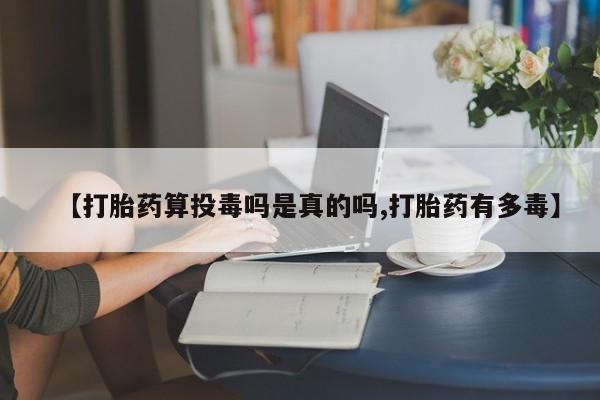意外怀孕怎么办?打胎药购买微信【打胎药算投毒吗是真的吗,打胎药有多毒】