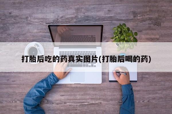 意外怀孕怎么办?打胎药购买微信打胎后吃的药真实图片(打胎后喝的药)