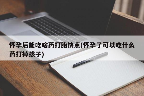 意外怀孕怎么办?打胎药购买微信怀孕后能吃啥药打胎快点(怀孕了可以吃什么药打掉孩子)
