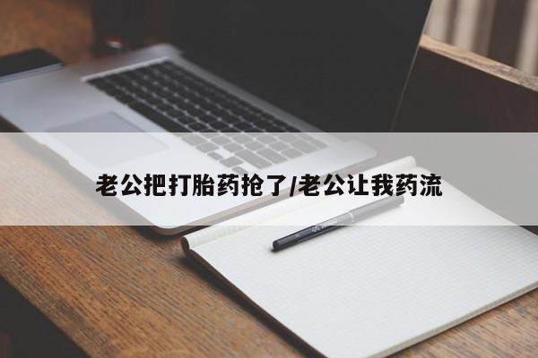 意外怀孕怎么办?打胎药购买微信老公把打胎药抢了/老公让我药流