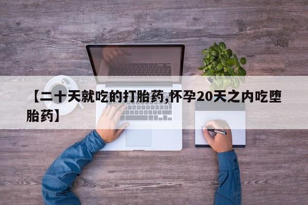 意外怀孕怎么办?打胎药购买微信【二十天就吃的打胎药,怀孕20天之内吃堕胎药】