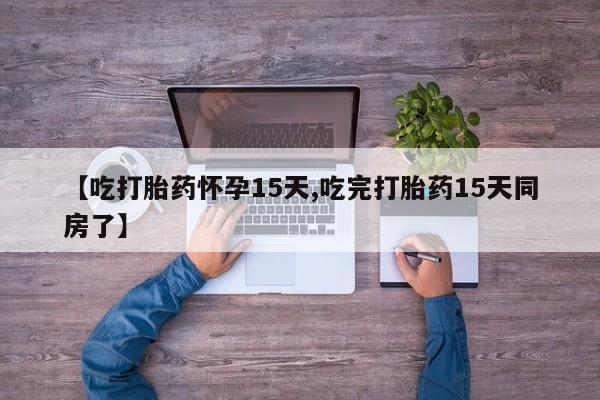 意外怀孕怎么办?打胎药购买微信【吃打胎药怀孕15天,吃完打胎药15天同房了】