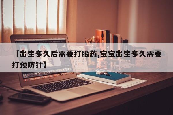意外怀孕怎么办?打胎药购买微信【出生多久后需要打胎药,宝宝出生多久需要打预防针】