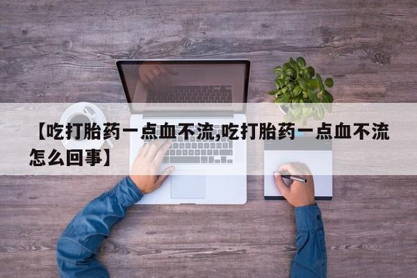 意外怀孕怎么办?打胎药购买微信【吃打胎药一点血不流,吃打胎药一点血不流怎么回事】
