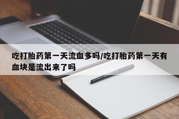 意外怀孕怎么办?打胎药购买微信吃打胎药第一天流血多吗/吃打胎药第一天有血块是流出来了吗